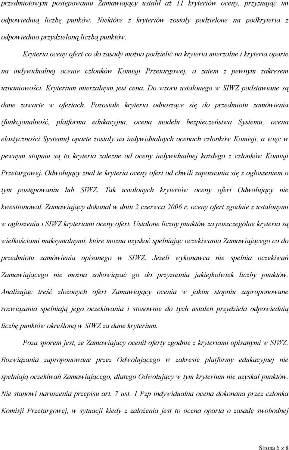 Kryteria oceny ofert co do zasady można podzielić na kryteria mierzalne i kryteria oparte na indywidualnej ocenie członków Komisji Przetargowej, a zatem z pewnym zakresem uznaniowości.