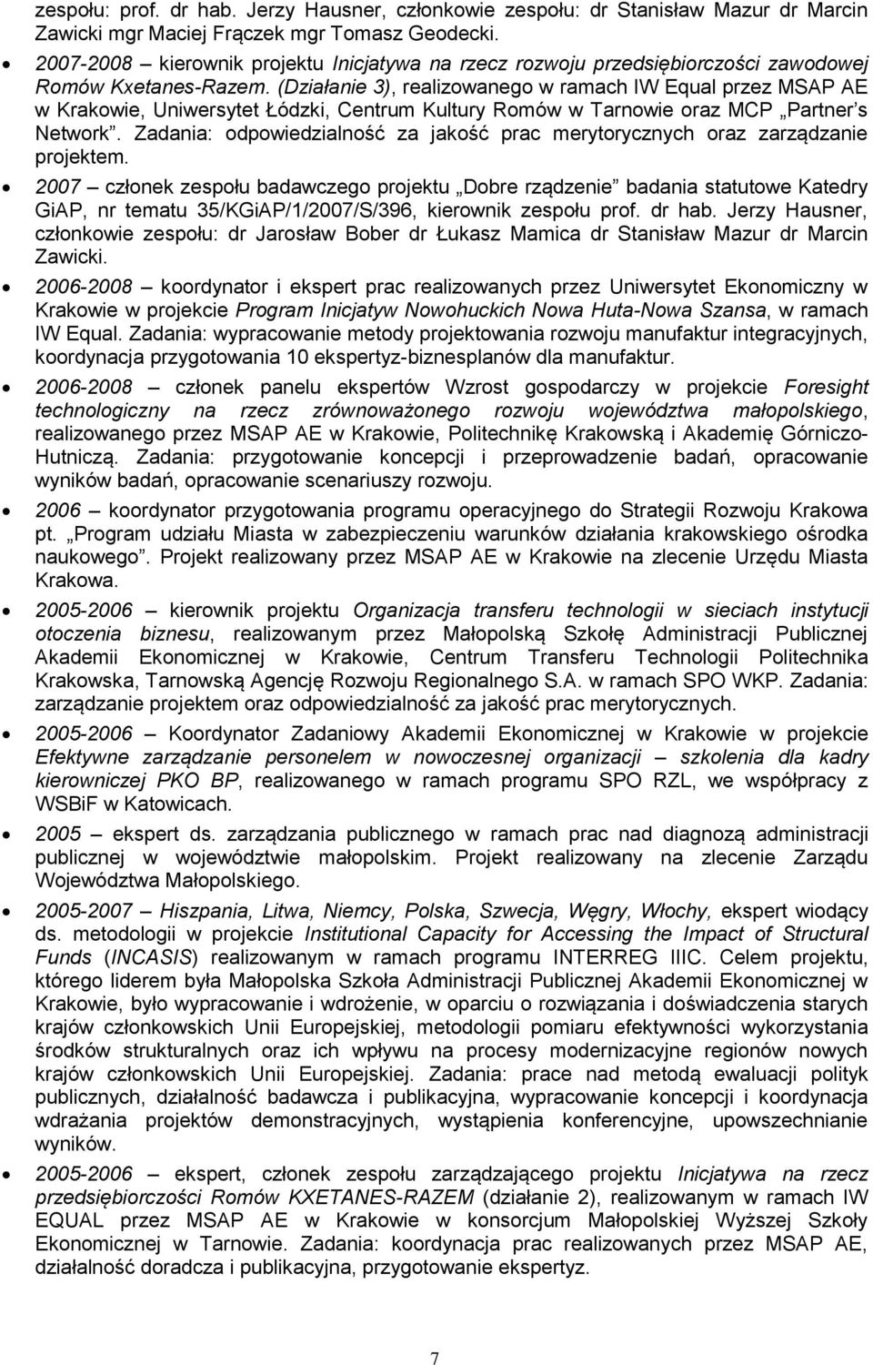 (Działanie 3), realizowanego w ramach IW Equal przez MSAP AE w Krakowie, Uniwersytet Łódzki, Centrum Kultury Romów w Tarnowie oraz MCP Partner s Network.