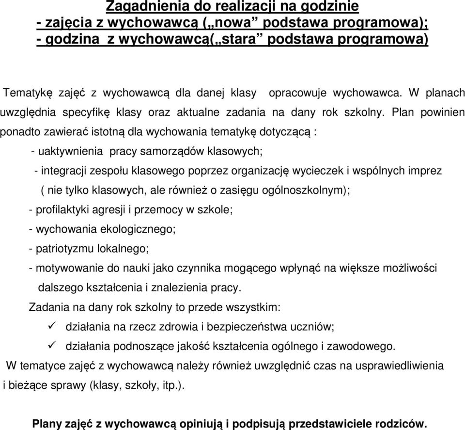 Plan powinien ponadto zawierać istotną dla wychowania tematykę dotyczącą : - uaktywnienia pracy samorządów klasowych; - integracji zespołu klasowego poprzez organizację wycieczek i wspólnych imprez (