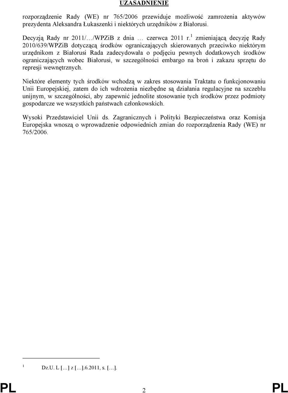 1 zmieniającą decyzję Rady 2010/639/WPZiB dotyczącą środków ograniczających skierowanych przeciwko niektórym urzędnikom z Białorusi Rada zadecydowała o podjęciu pewnych dodatkowych środków