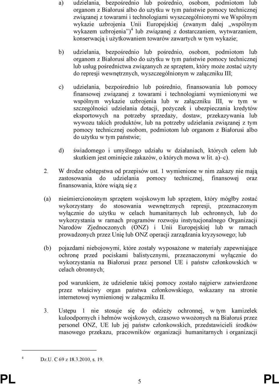 udzielania, bezpośrednio lub pośrednio, osobom, podmiotom lub organom z Białorusi albo do użytku w tym państwie pomocy technicznej lub usług pośrednictwa związanych ze sprzętem, który może zostać