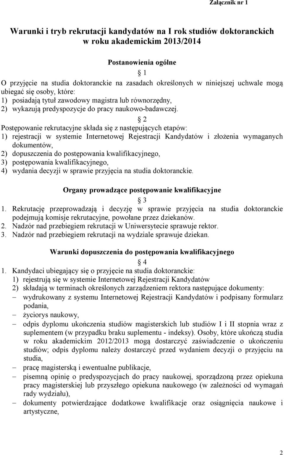 2 Postępowanie rekrutacyjne składa się z następujących etapów: 1) rejestracji w systemie Internetowej Rejestracji Kandydatów i złożenia wymaganych dokumentów, 2) dopuszczenia do postępowania