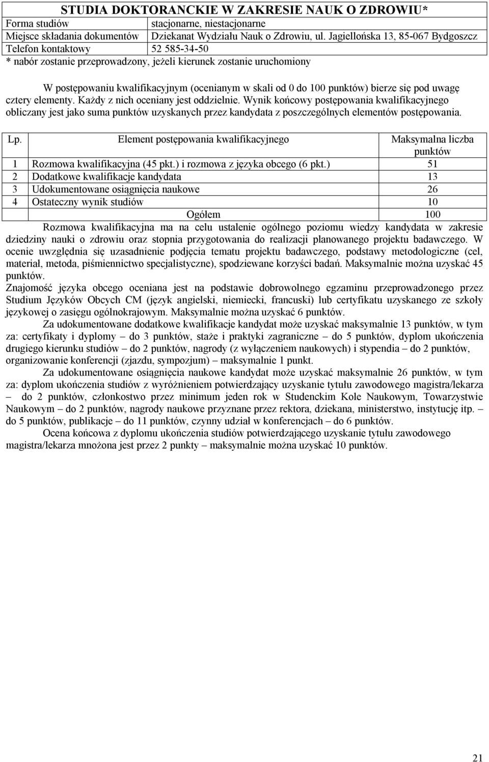 bierze się pod uwagę obliczany jest jako suma uzyskanych przez kandydata z poszczególnych elementów postępowania. 1 Rozmowa kwalifikacyjna (45 pkt.) i rozmowa z języka obcego (6 pkt.