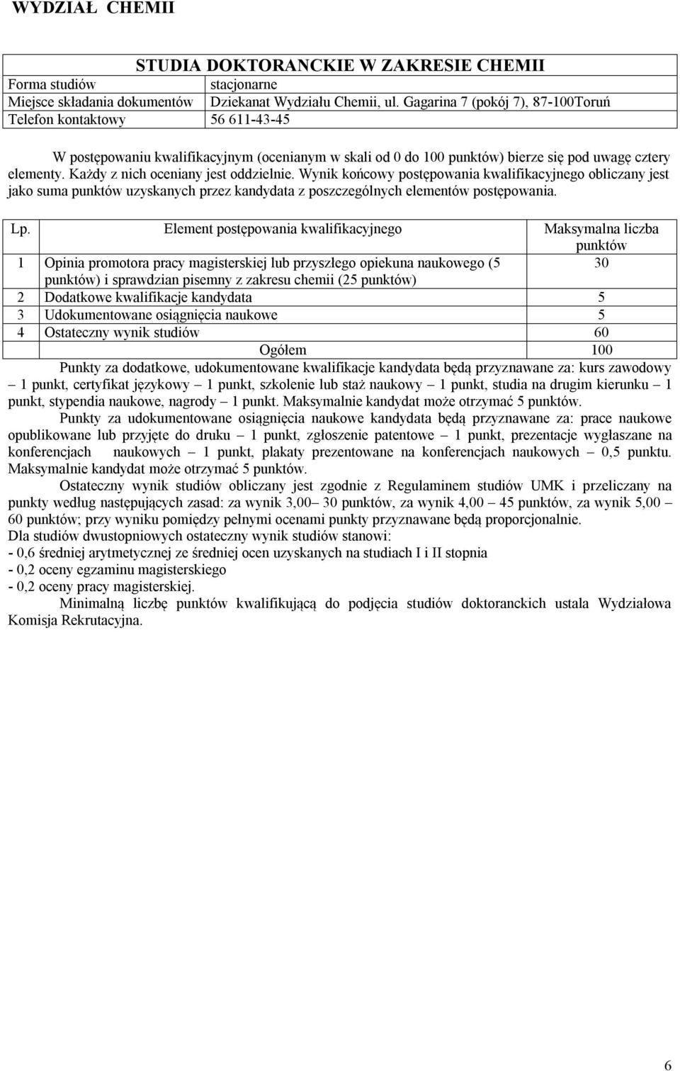 Każdy z nich oceniany jest oddzielnie. Wynik końcowy postępowania kwalifikacyjnego obliczany jest jako suma uzyskanych przez kandydata z poszczególnych elementów postępowania.