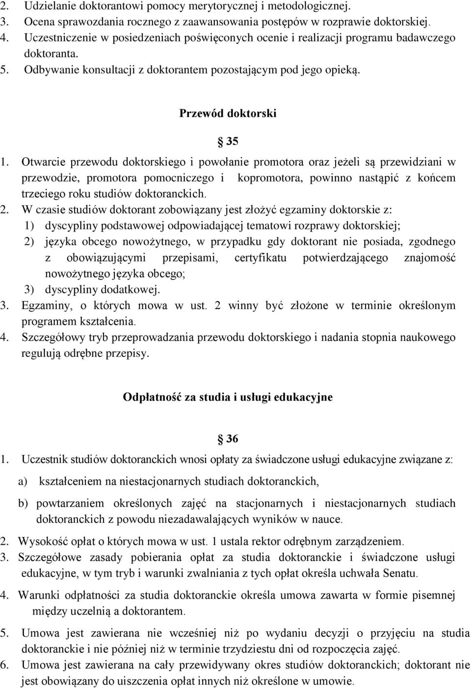 Otwarcie przewodu doktorskiego i powołanie promotora oraz jeżeli są przewidziani w przewodzie, promotora pomocniczego i kopromotora, powinno nastąpić z końcem trzeciego roku studiów doktoranckich. 2.