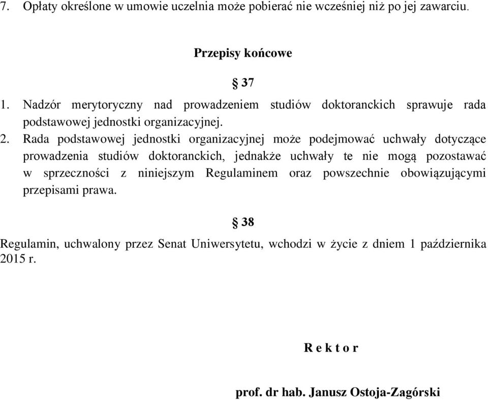 Rada podstawowej jednostki organizacyjnej może podejmować uchwały dotyczące prowadzenia studiów doktoranckich, jednakże uchwały te nie mogą pozostawać w