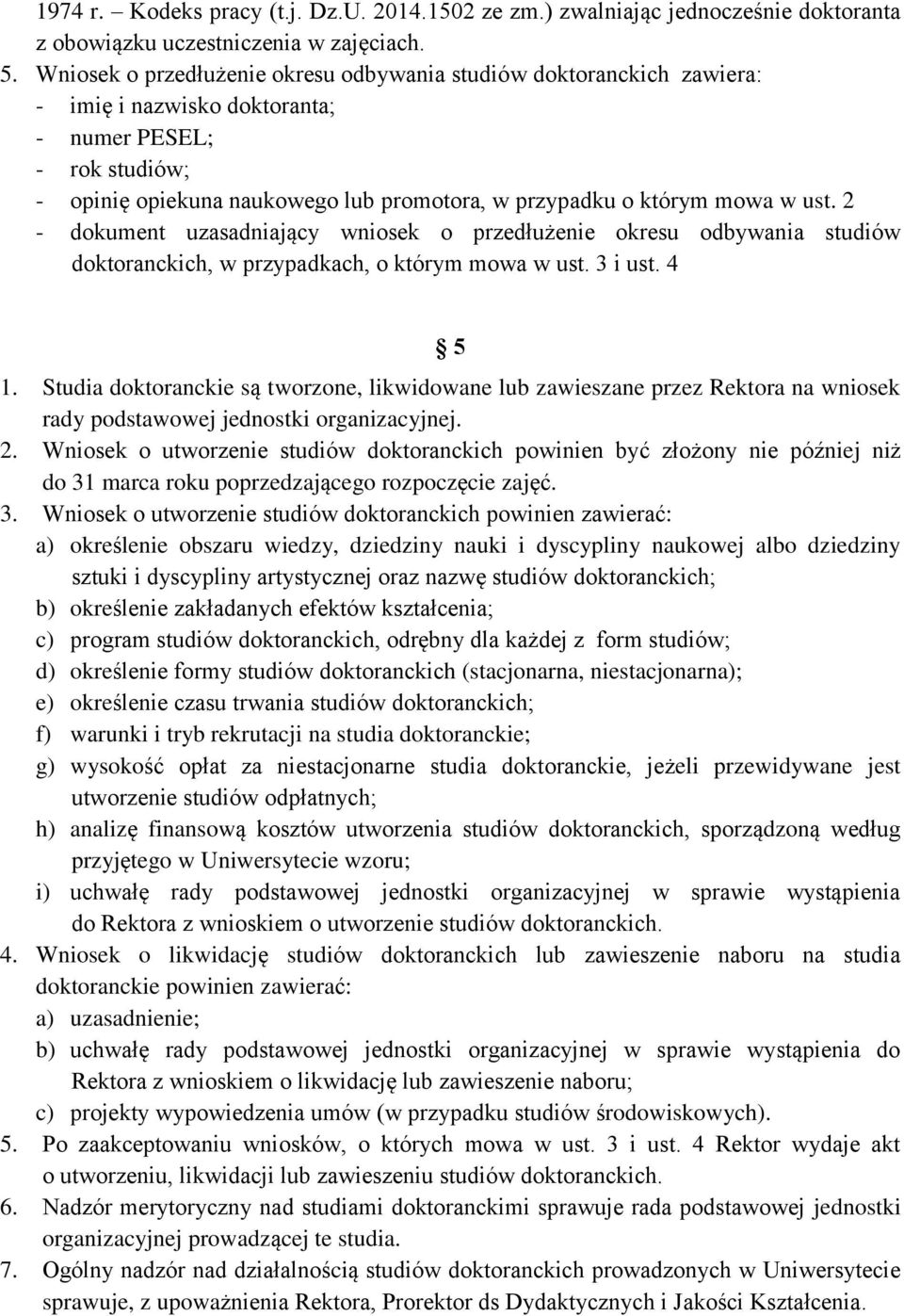 w ust. 2 - dokument uzasadniający wniosek o przedłużenie okresu odbywania studiów doktoranckich, w przypadkach, o którym mowa w ust. 3 i ust. 4 5 1.