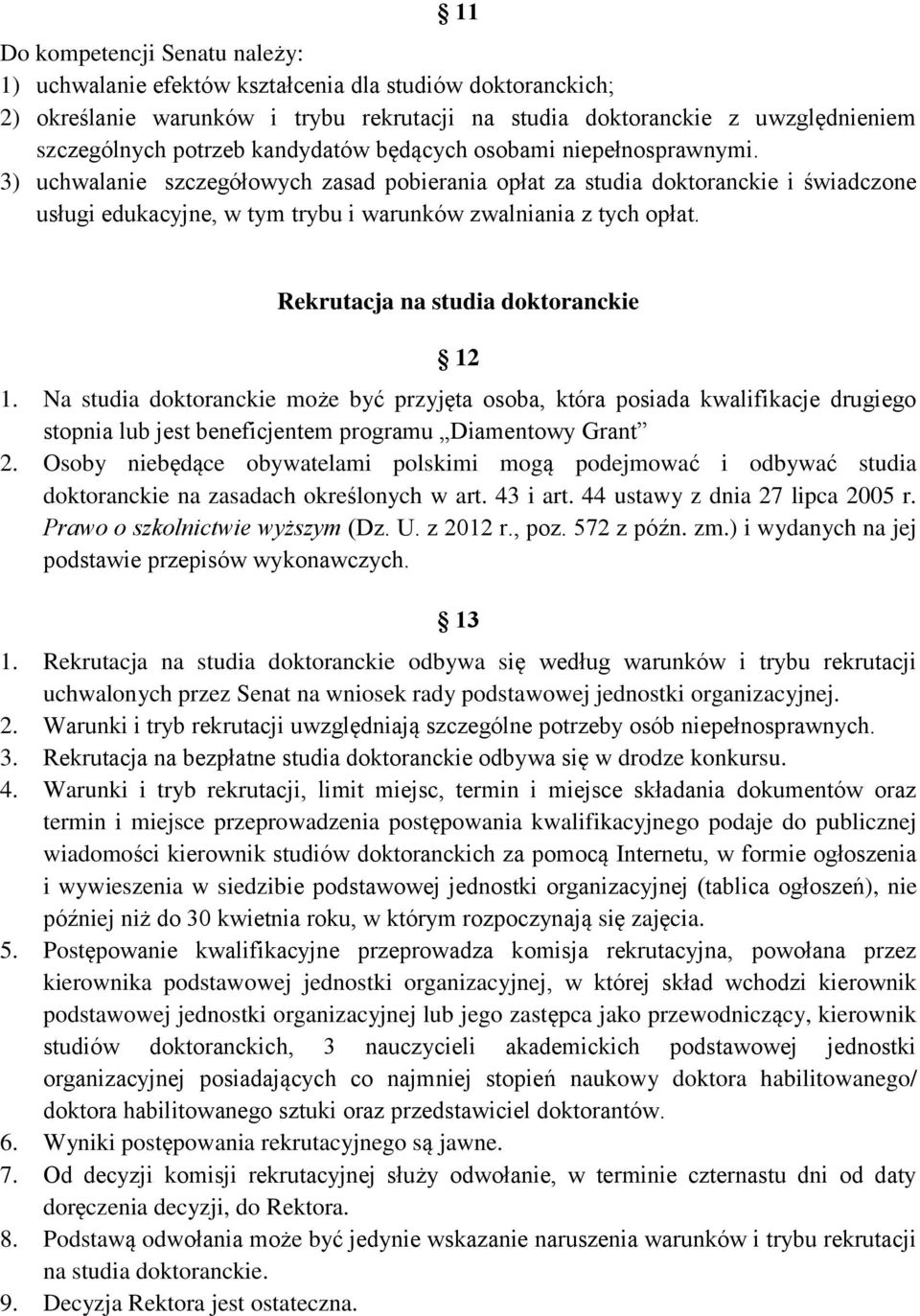 Rekrutacja na studia doktoranckie 12 1. Na studia doktoranckie może być przyjęta osoba, która posiada kwalifikacje drugiego stopnia lub jest beneficjentem programu Diamentowy Grant 2.