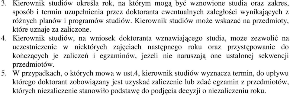 Kierownik studiów, na wniosek doktoranta wznawiającego studia, może zezwolić na uczestniczenie w niektórych zajęciach następnego roku oraz przystępowanie do kończących je zaliczeń i egzaminów,