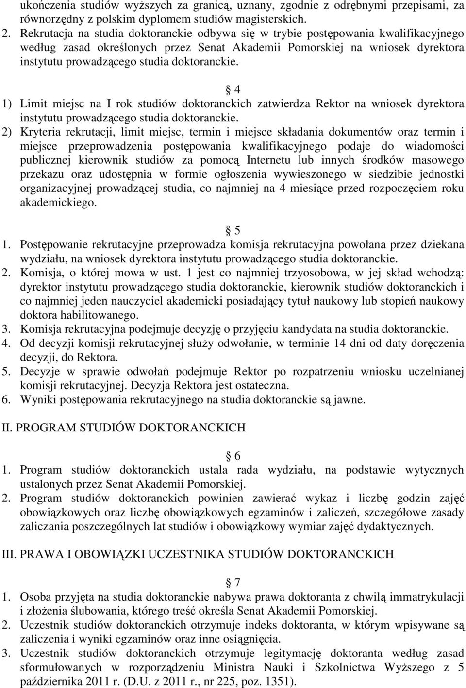 doktoranckie. 4 1) Limit miejsc na I rok studiów doktoranckich zatwierdza Rektor na wniosek dyrektora instytutu prowadzącego studia doktoranckie.