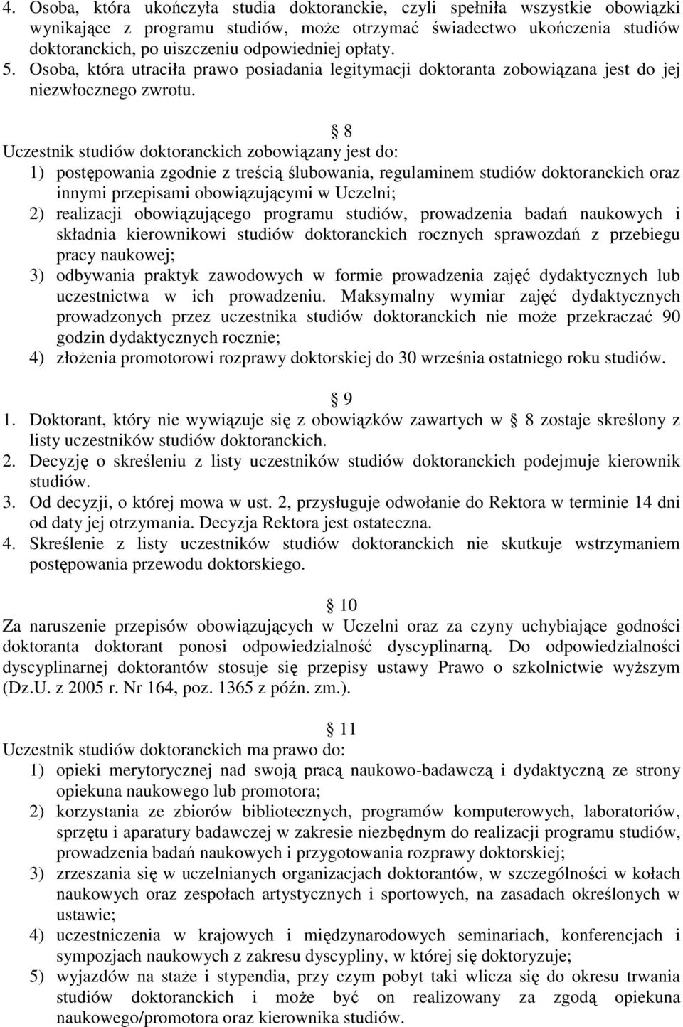 8 Uczestnik studiów doktoranckich zobowiązany jest do: 1) postępowania zgodnie z treścią ślubowania, regulaminem studiów doktoranckich oraz innymi przepisami obowiązującymi w Uczelni; 2) realizacji