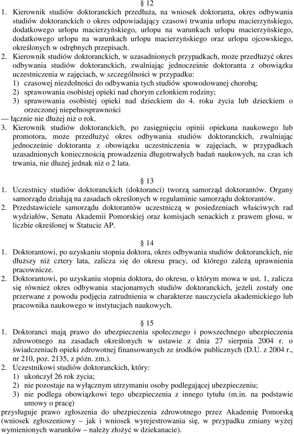 Kierownik studiów doktoranckich, w uzasadnionych przypadkach, może przedłużyć okres odbywania studiów doktoranckich, zwalniając jednocześnie doktoranta z obowiązku uczestniczenia w zajęciach, w