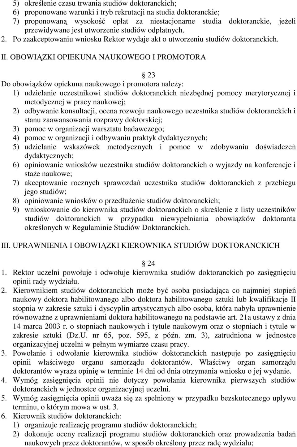 OBOWIĄZKI OPIEKUNA NAUKOWEGO I PROMOTORA 23 Do obowiązków opiekuna naukowego i promotora należy: 1) udzielanie uczestnikowi studiów doktoranckich niezbędnej pomocy merytorycznej i metodycznej w pracy