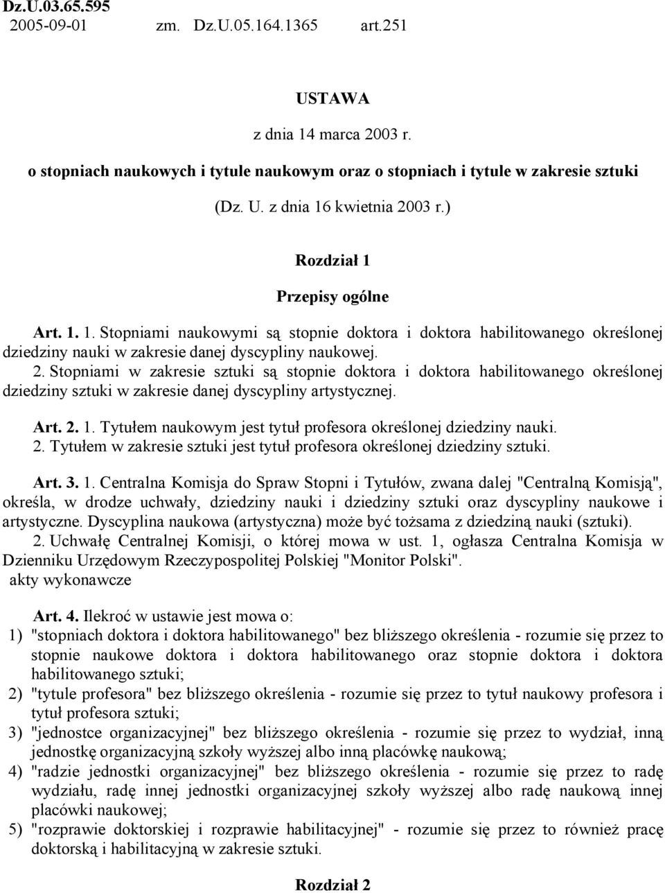 Stopniami w zakresie sztuki są stopnie doktora i doktora habilitowanego określonej dziedziny sztuki w zakresie danej dyscypliny artystycznej. Art. 2. 1.