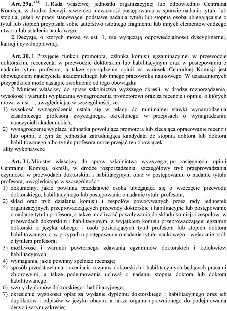 podstawę nadania tytułu lub stopnia osoba ubiegająca się o tytuł lub stopień przypisała sobie autorstwo istotnego fragmentu lub innych elementów cudzego utworu lub ustalenia naukowego. 2.