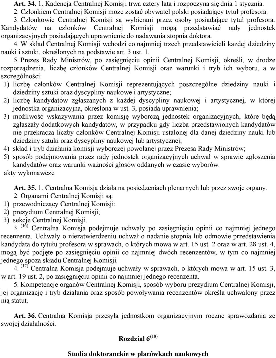 W skład Centralnej Komisji wchodzi co najmniej trzech przedstawicieli każdej dziedziny nauki i sztuki, określonych na podstawie art. 3 ust. 1. 5.