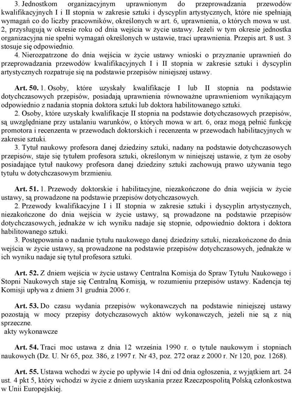 Jeżeli w tym okresie jednostka organizacyjna nie spełni wymagań określonych w ustawie, traci uprawnienia. Przepis art. 8 ust. 3 stosuje się odpowiednio. 4.