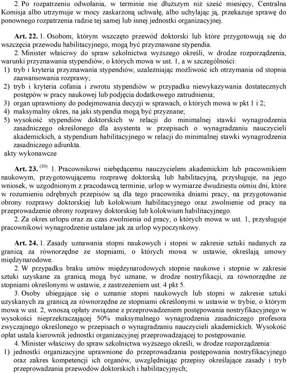 Osobom, którym wszczęto przewód doktorski lub które przygotowują się do wszczęcia przewodu habilitacyjnego, mogą być przyznawane stypendia. 2.