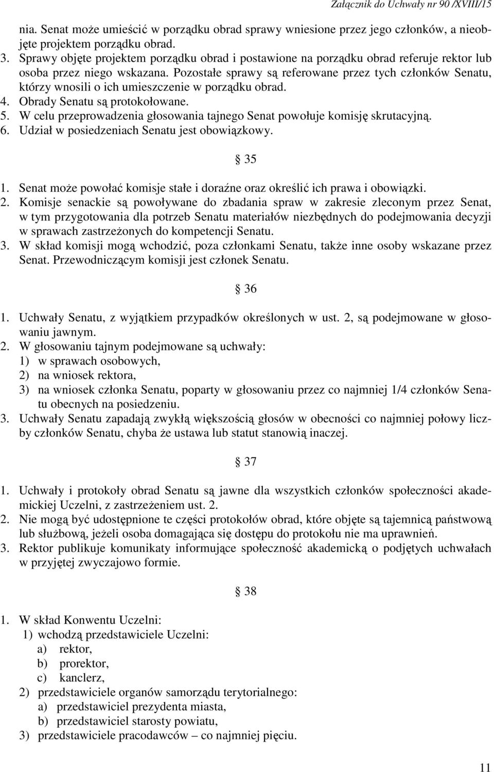 Pozostałe sprawy są referowane przez tych członków Senatu, którzy wnosili o ich umieszczenie w porządku obrad. 4. Obrady Senatu są protokołowane. 5.