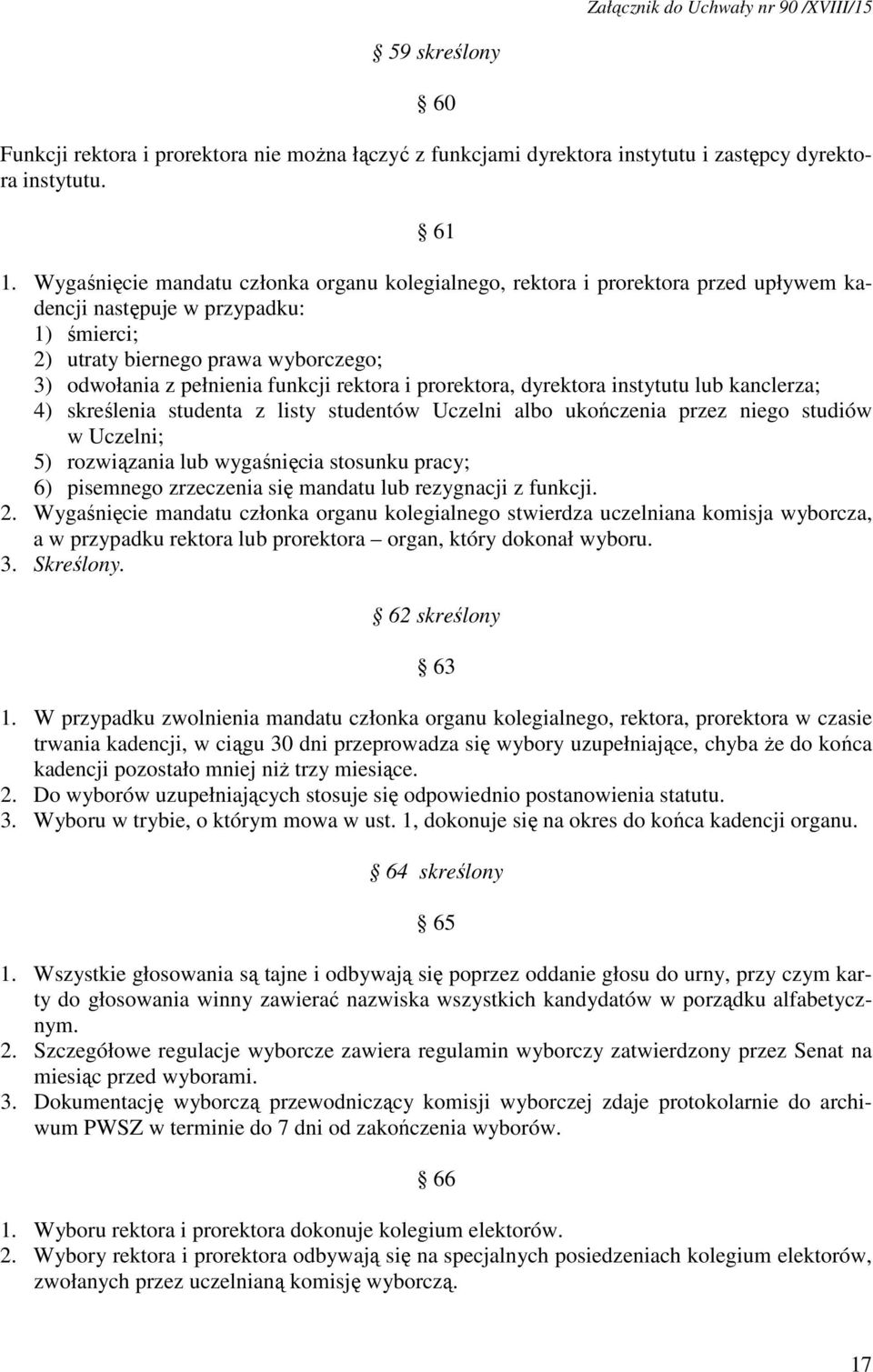 rektora i prorektora, dyrektora instytutu lub kanclerza; 4) skreślenia studenta z listy studentów Uczelni albo ukończenia przez niego studiów w Uczelni; 5) rozwiązania lub wygaśnięcia stosunku pracy;