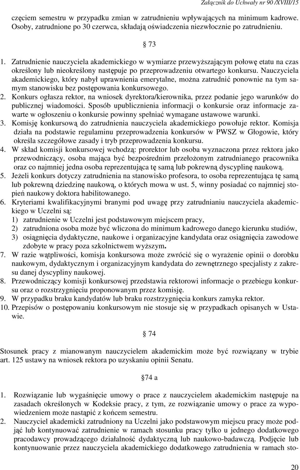 Nauczyciela akademickiego, który nabył uprawnienia emerytalne, można zatrudnić ponownie na tym samym stanowisku bez postępowania konkursowego. 2.