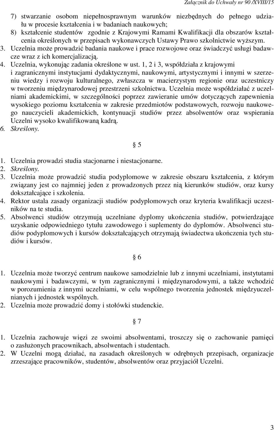 Uczelnia może prowadzić badania naukowe i prace rozwojowe oraz świadczyć usługi badawcze wraz z ich komercjalizacją. 4. Uczelnia, wykonując zadania określone w ust.