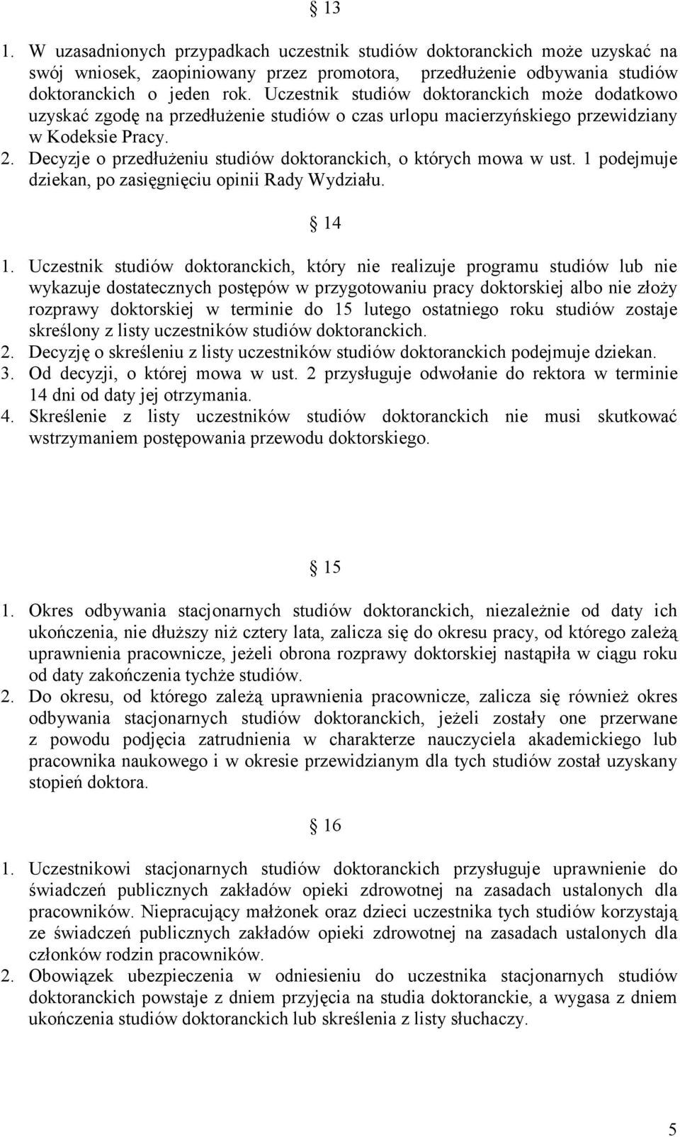 Decyzje o przedłuŝeniu studiów doktoranckich, o których mowa w ust. 1 podejmuje dziekan, po zasięgnięciu opinii Rady Wydziału. 14 1.