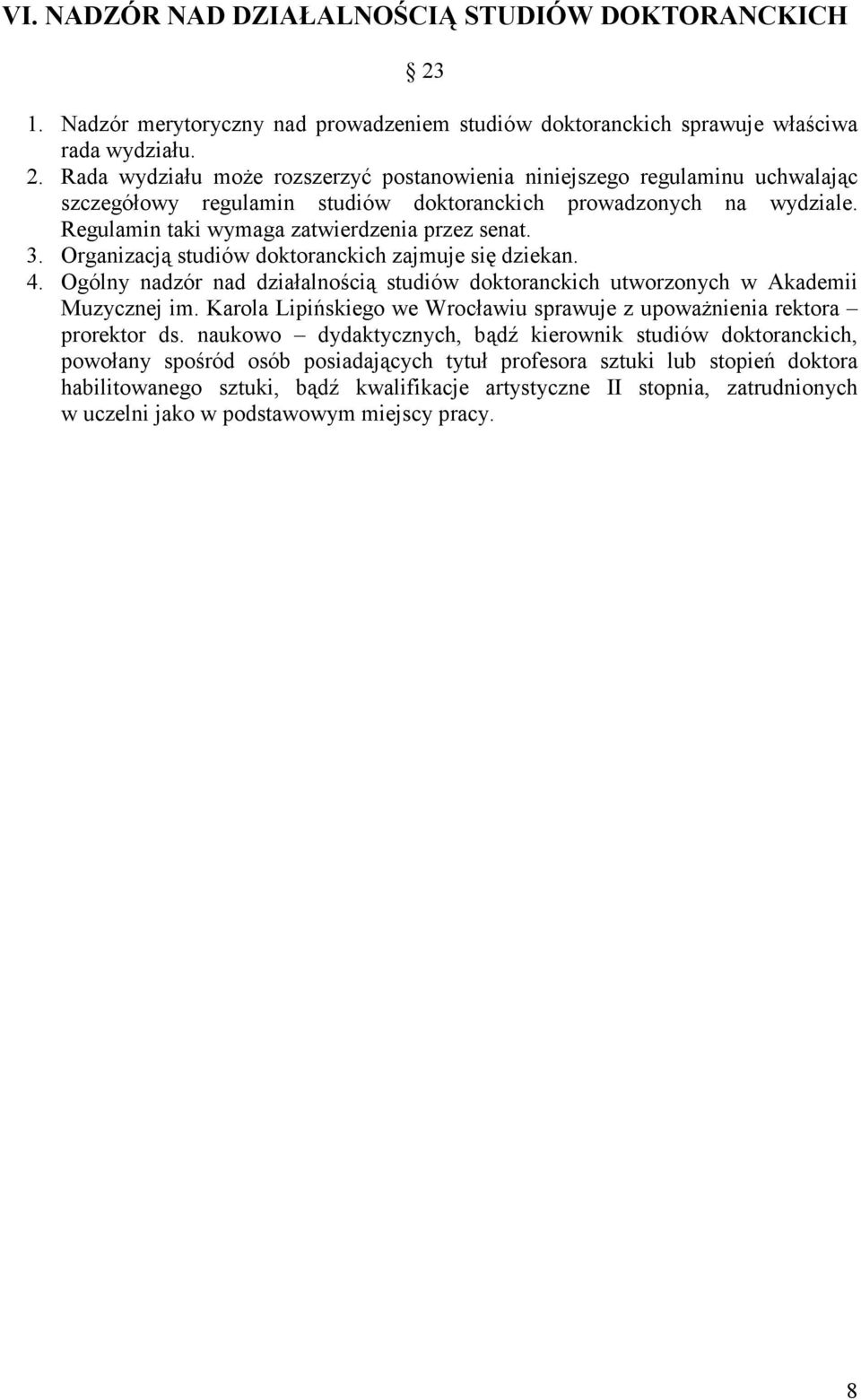 Rada wydziału moŝe rozszerzyć postanowienia niniejszego regulaminu uchwalając szczegółowy regulamin studiów doktoranckich prowadzonych na wydziale. Regulamin taki wymaga zatwierdzenia przez senat. 3.