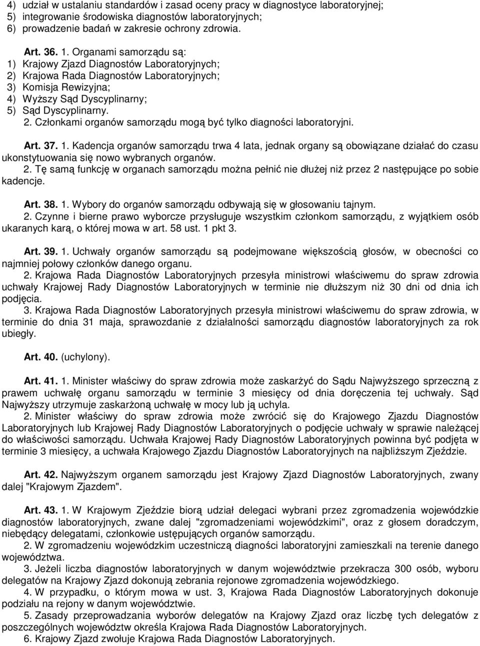 Art. 37. 1. Kadencja organów samorządu trwa 4 lata, jednak organy są obowiązane działać do czasu ukonstytuowania się nowo wybranych organów. 2.