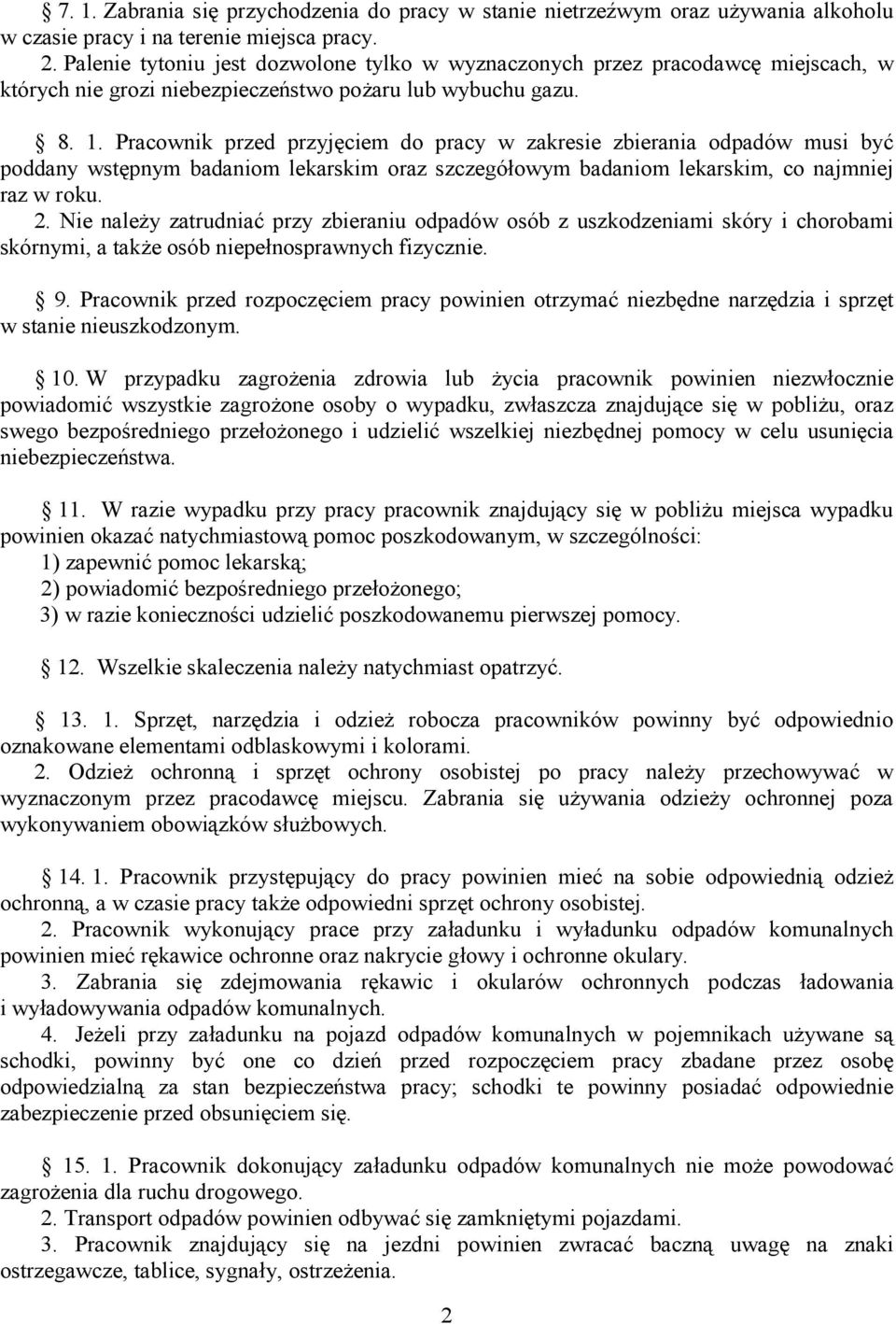 Pracownik przed przyjęciem do pracy w zakresie zbierania odpadów musi być poddany wstępnym badaniom lekarskim oraz szczegółowym badaniom lekarskim, co najmniej raz w roku. 2.