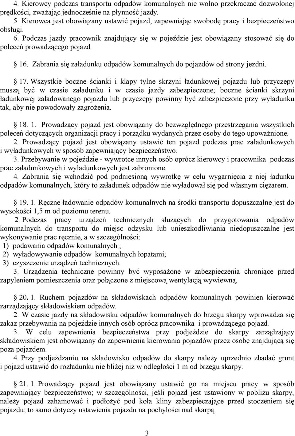 Podczas jazdy pracownik znajdujący się w pojeździe jest obowiązany stosować się do poleceń prowadzącego pojazd. 16. Zabrania się załadunku odpadów komunalnych do pojazdów od strony jezdni. 17.