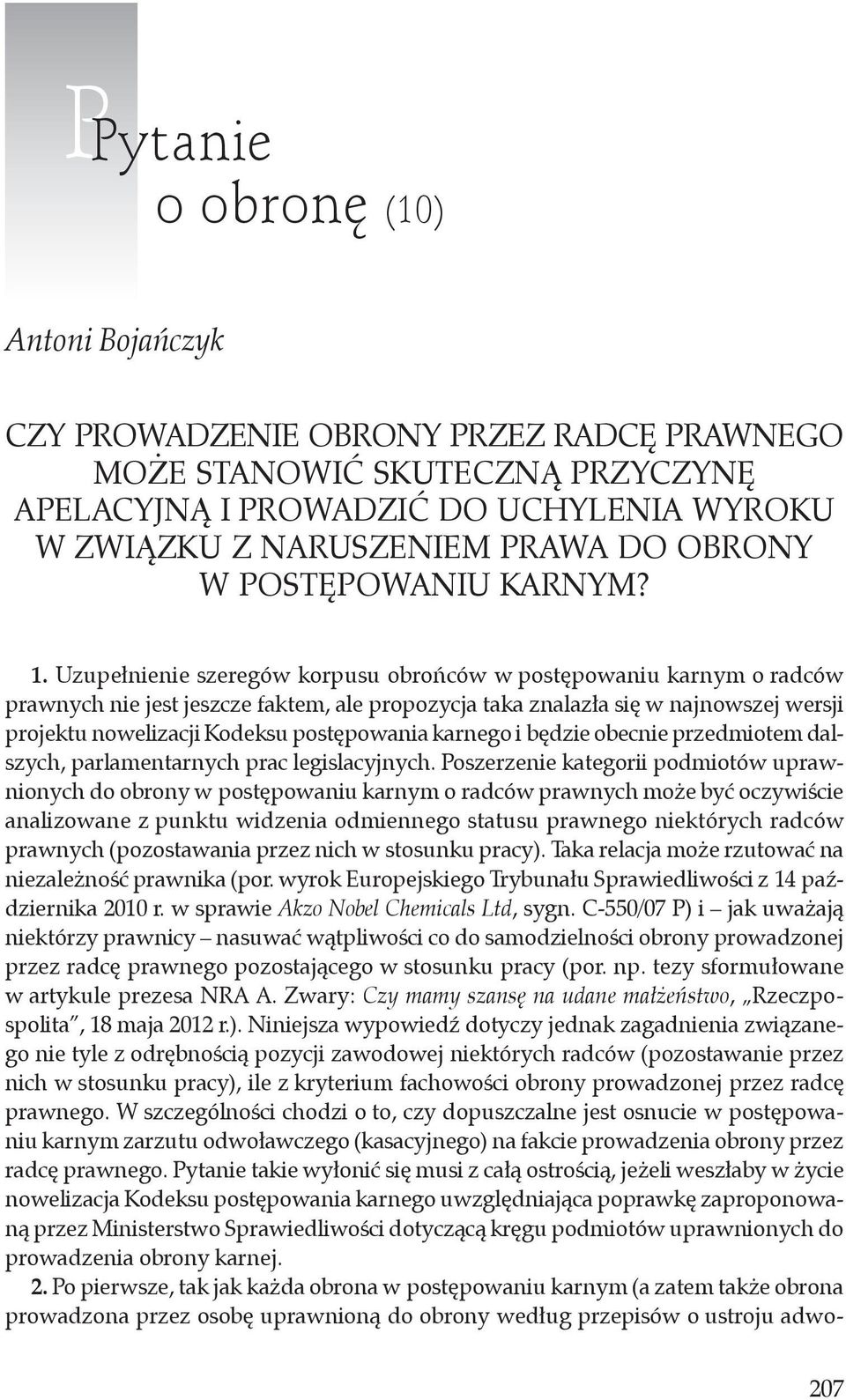 Uzupełnienie szeregów korpusu obrońców w postępowaniu karnym o radców prawnych nie jest jeszcze faktem, ale propozycja taka znalazła się w najnowszej wersji projektu nowelizacji Kodeksu postępowania