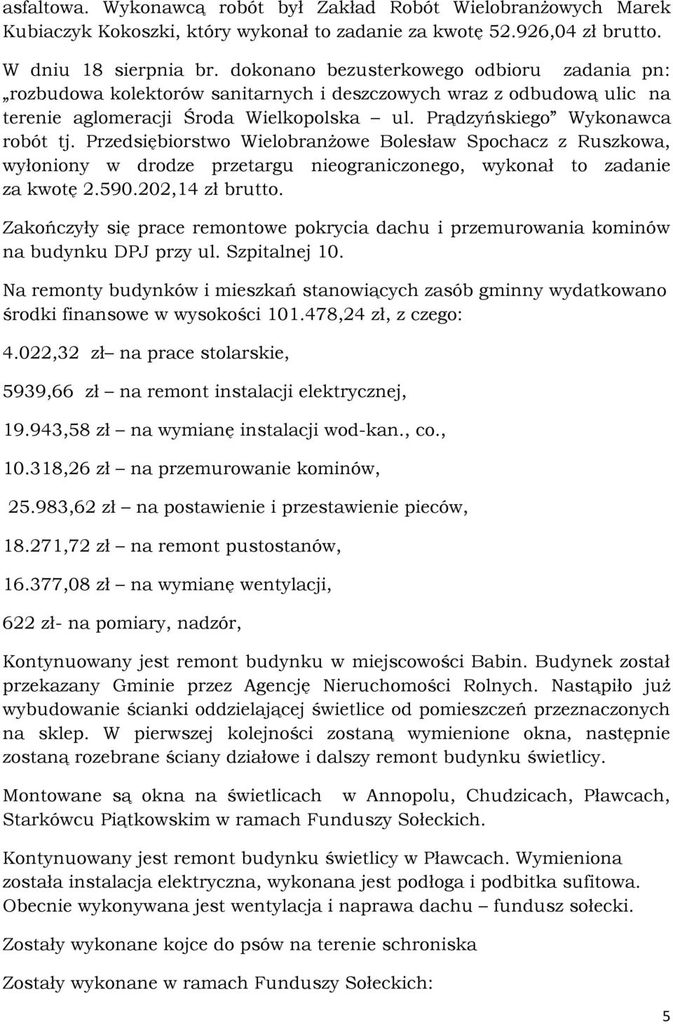 Przedsiębiorstwo Wielobranżowe Bolesław Spochacz z Ruszkowa, wyłoniony w drodze przetargu nieograniczonego, wykonał to zadanie za kwotę 2.590.202,14 zł brutto.