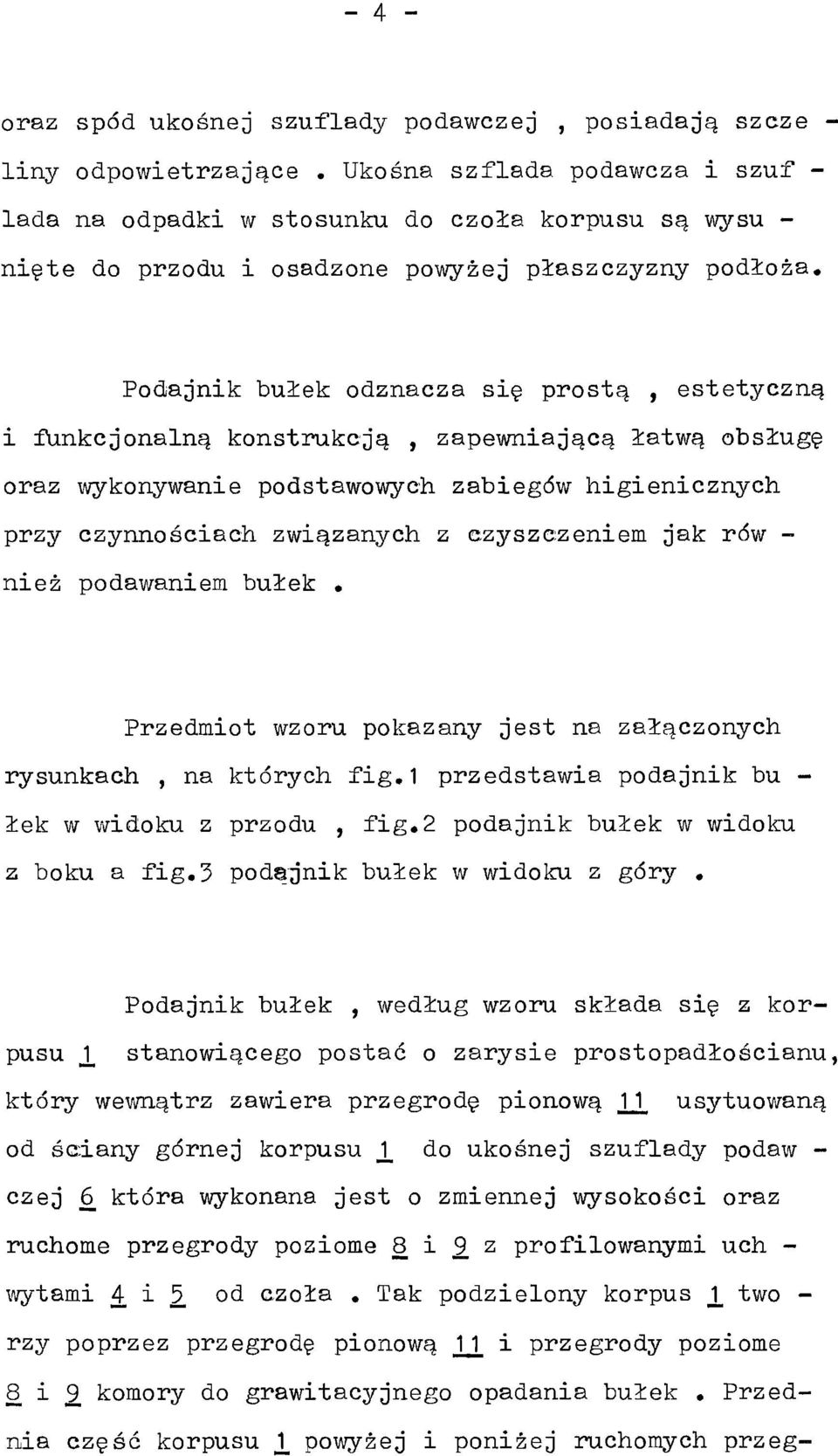 funkcjonalną konstrukcją, zapewniającą łatwą obsługę oraz wykonywanie podstawowych zabiegów higienicznych przy czynnościach związanych z czyszczeniem jak rów - nież podawaniem bułek Przedmiot wzoru