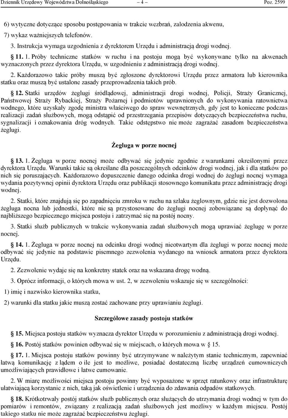 . 1. Próby techniczne statków w ruchu i na postoju mogą być wykonywane tylko na akwenach wyznaczonych przez dyrektora Urzędu, w uzgodnieniu z administracją drogi wodnej. 2.