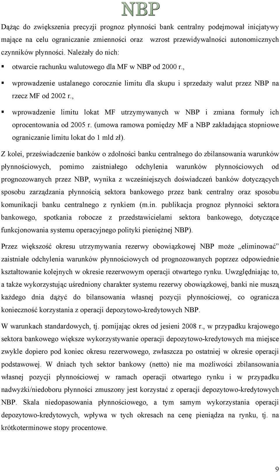 , wprowadzenie limitu lokat MF utrzymywanych w NBP i zmiana formuły ich oprocentowania od 2005 r. (umowa ramowa pomiędzy MF a NBP zakładająca stopniowe ograniczanie limitu lokat do 1 mld zł).