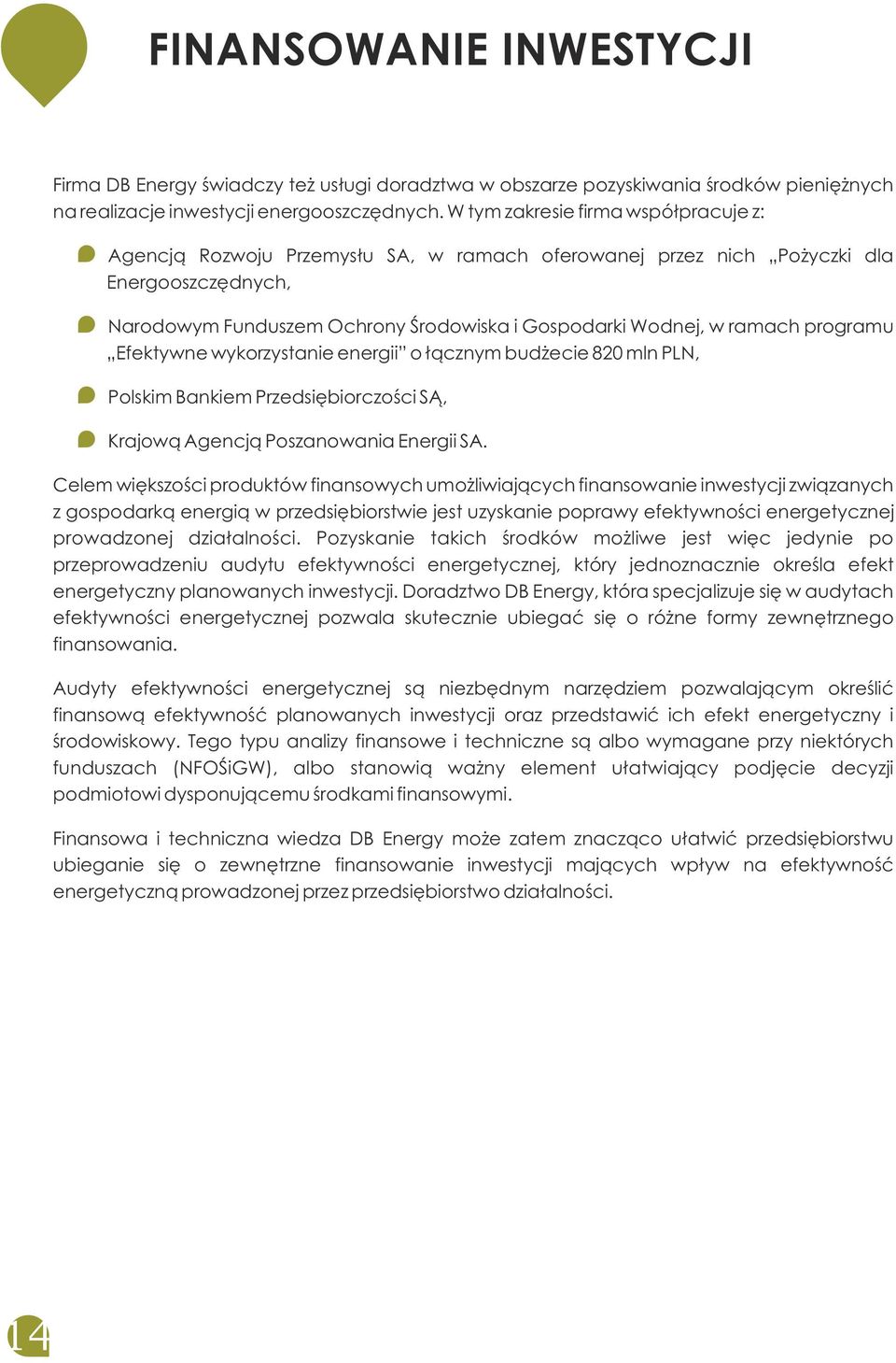 programu Efektywne wykorzystanie energii o łącznym budżecie 820 mln PLN, Polskim Bankiem Przedsiębiorczości SĄ, Krajową Agencją Poszanowania Energii SA.