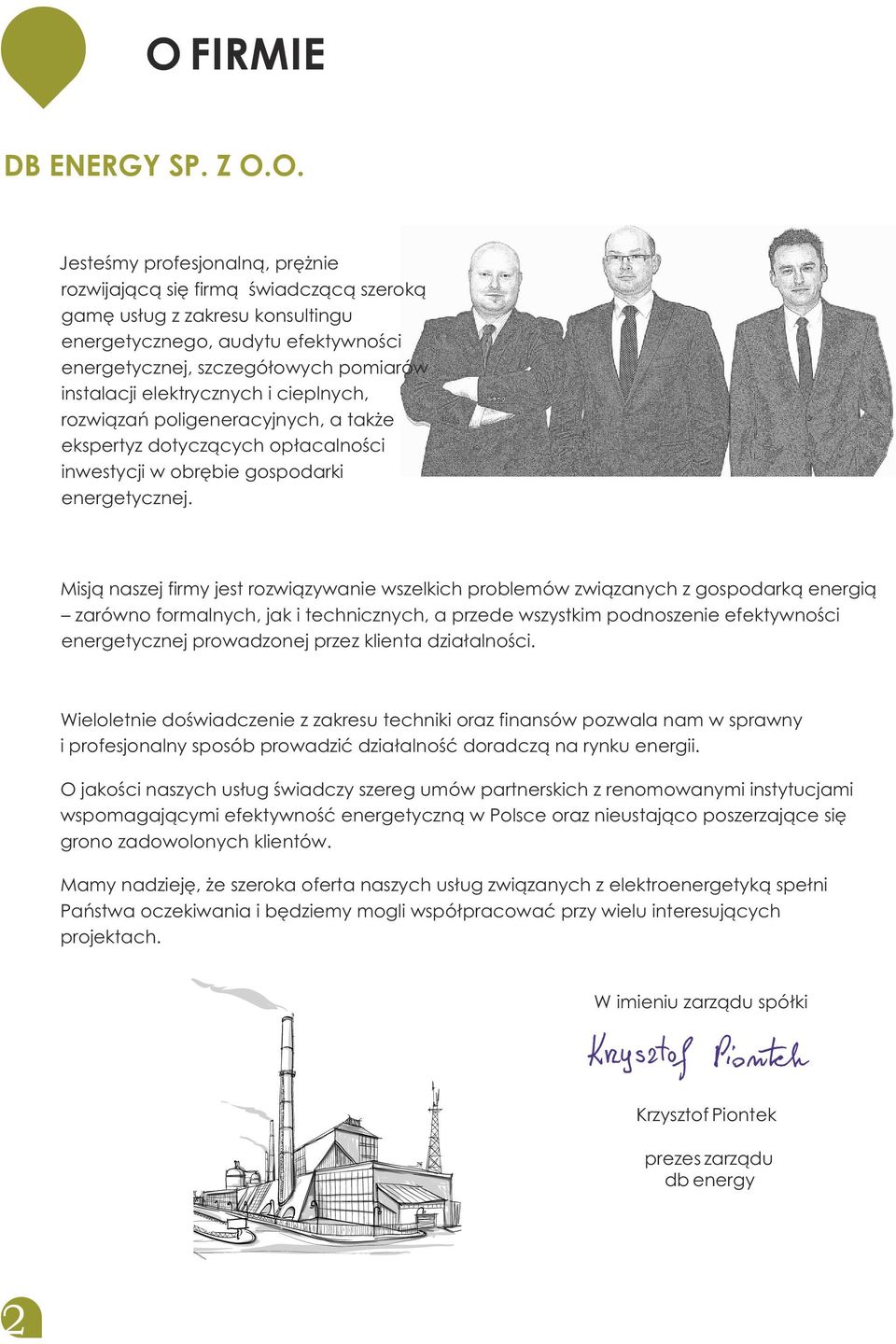 Misją naszej firmy jest rozwiązywanie wszelkich problemów związanych z gospodarką energią zarówno formalnych, jak i technicznych, a przede wszystkim podnoszenie efektywności energetycznej prowadzonej