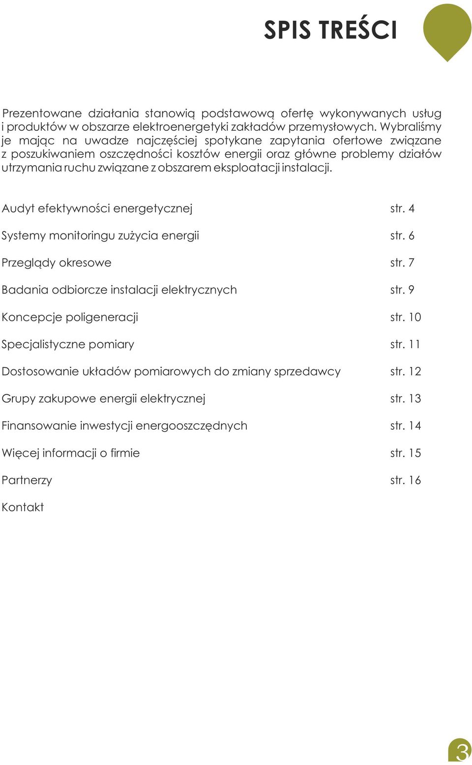 eksploatacji instalacji. Audyt efektywności energetycznej str. 4 Systemy monitoringu zużycia energii str. 6 Przeglądy okresowe str. 7 Badania odbiorcze instalacji elektrycznych str.