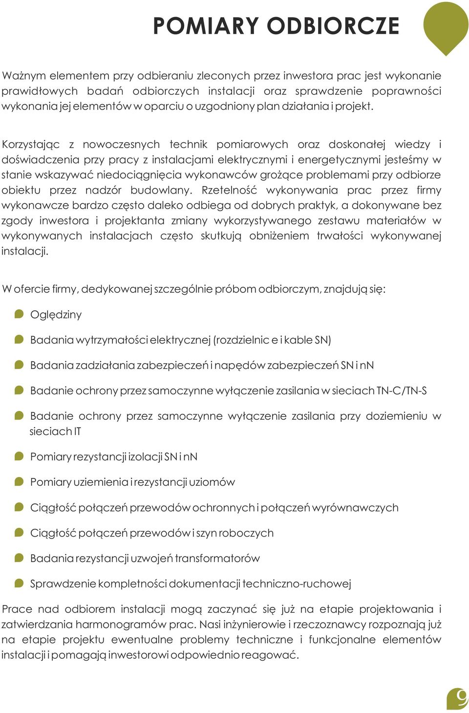 Korzystając z nowoczesnych technik pomiarowych oraz doskonałej wiedzy i doświadczenia przy pracy z instalacjami elektrycznymi i energetycznymi jesteśmy w stanie wskazywać niedociągnięcia wykonawców