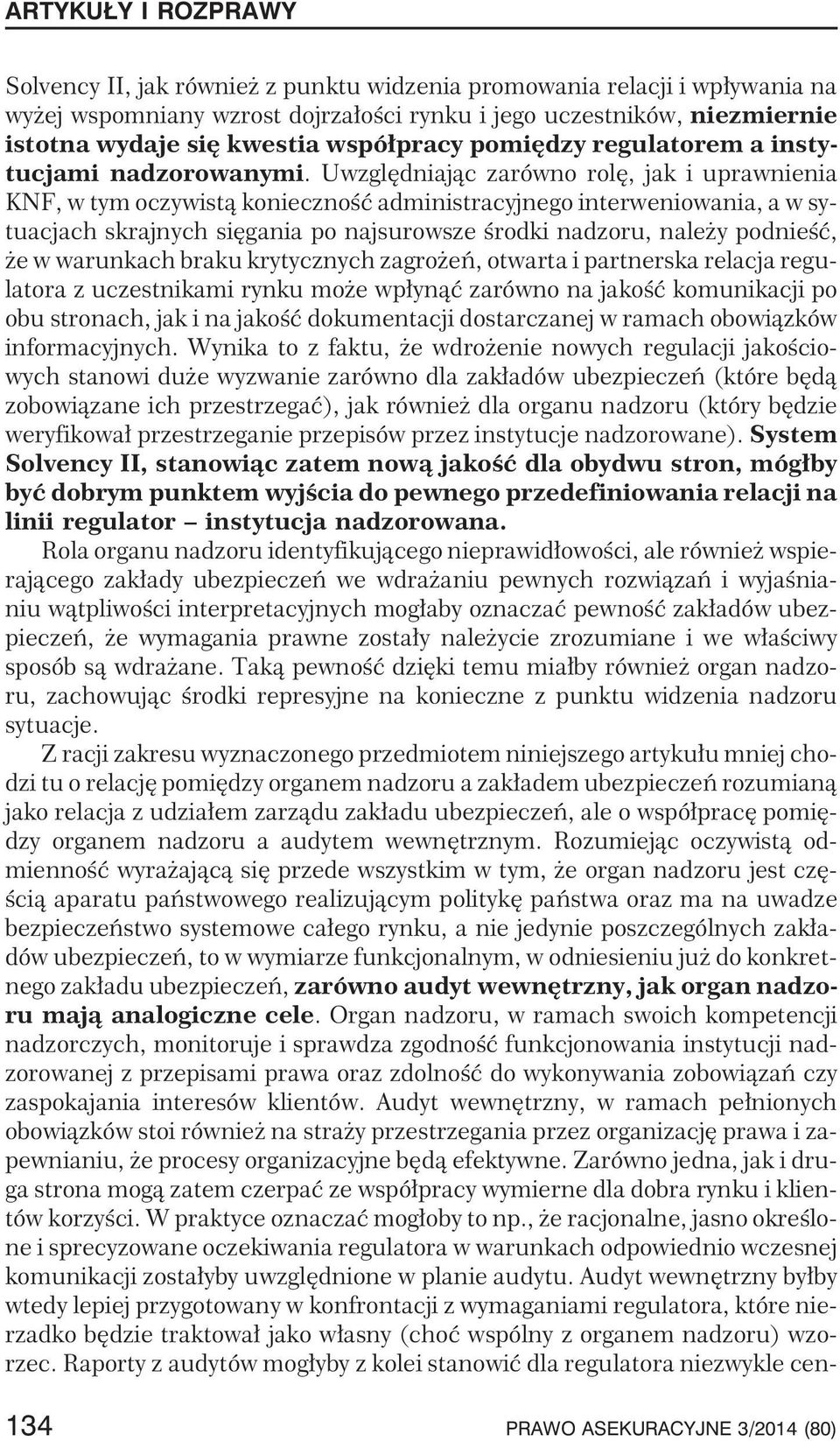 Uwzglêdniaj¹c zarówno rolê, jak i uprawnienia KNF, w tym oczywist¹ koniecznoœæ administracyjnego interweniowania, a w sytuacjach skrajnych siêgania po najsurowsze œrodki nadzoru, nale y podnieœæ, e w