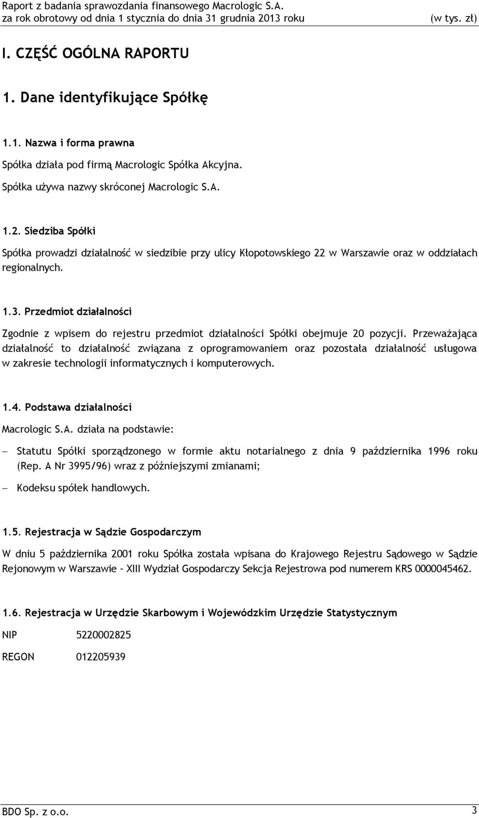 Przedmiot działalności Zgodnie z wpisem do rejestru przedmiot działalności Spółki obejmuje 20 pozycji.