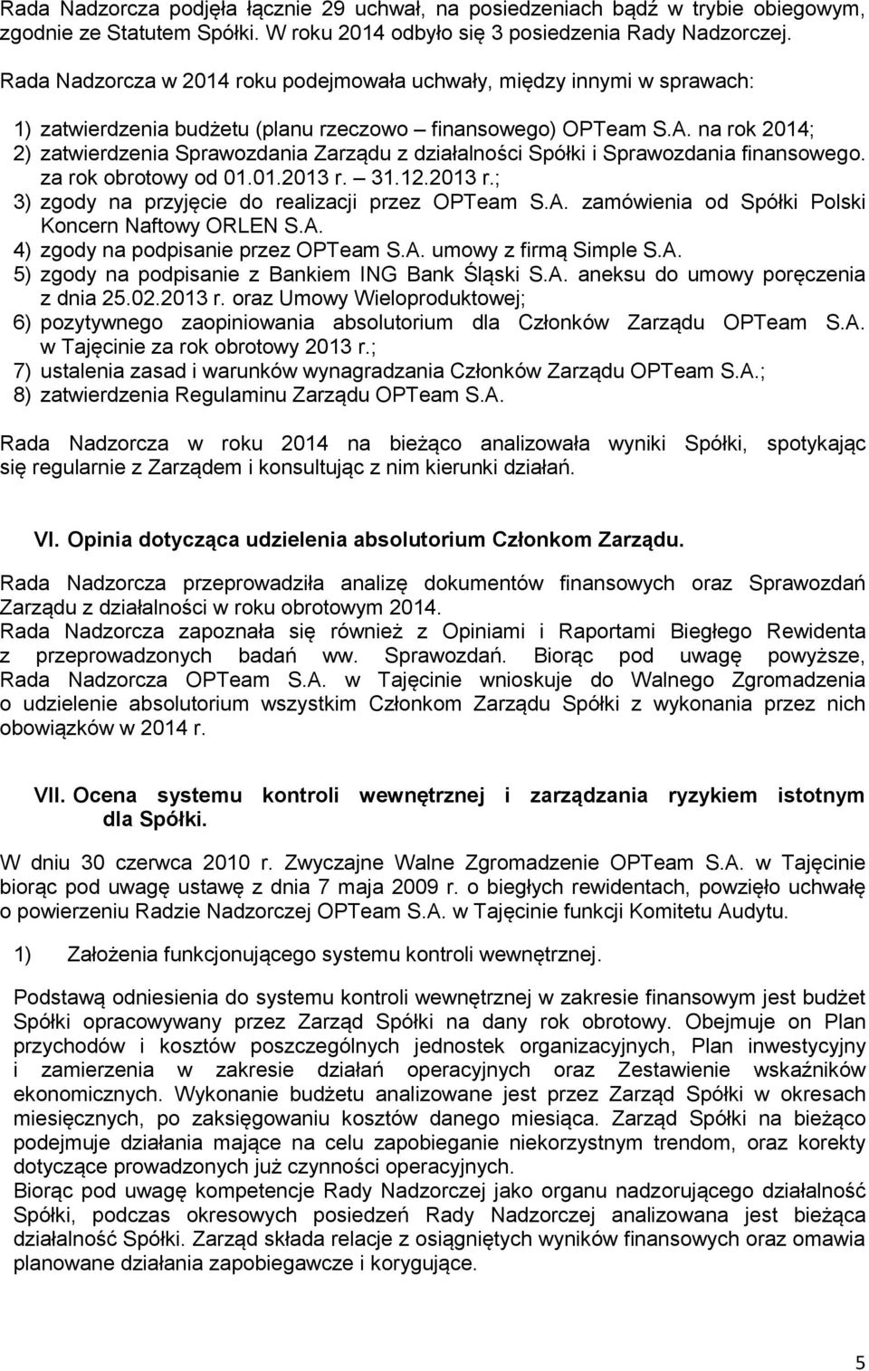 na rok 2014; 2) zatwierdzenia Sprawozdania Zarządu z działalności Spółki i Sprawozdania finansowego. za rok obrotowy od 01.01.2013 r. 31.12.2013 r.; 3) zgody na przyjęcie do realizacji przez OPTeam S.