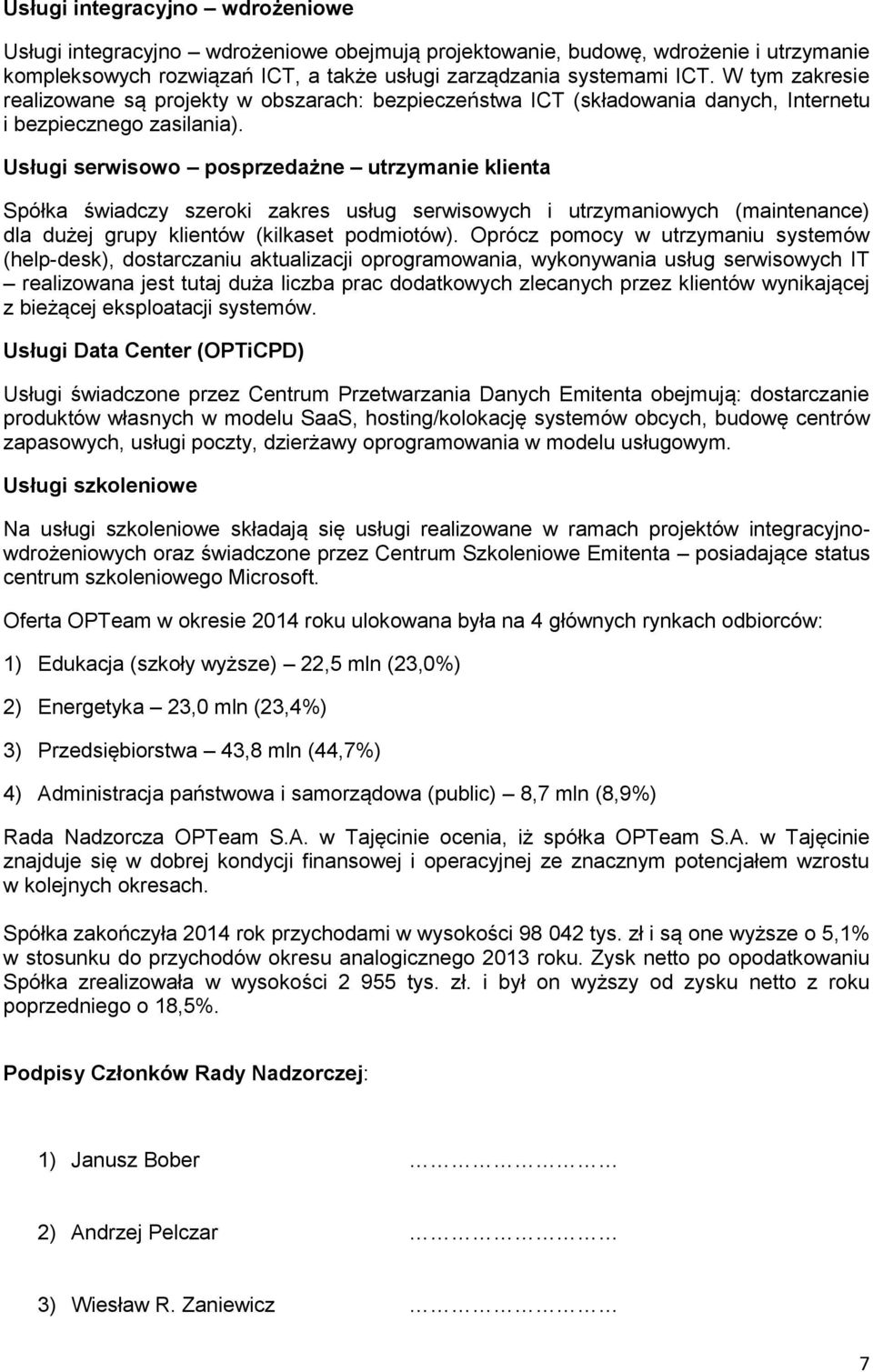 Usługi serwisowo posprzedażne utrzymanie klienta Spółka świadczy szeroki zakres usług serwisowych i utrzymaniowych (maintenance) dla dużej grupy klientów (kilkaset podmiotów).