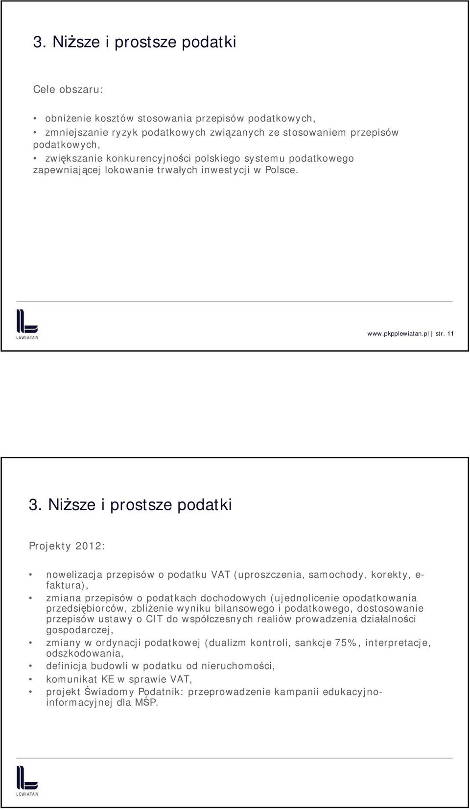 Niższe i prostsze podatki Projekty 2012: nowelizacja przepisów o podatku VAT (uproszczenia, samochody, korekty, e- faktura), zmiana przepisów o podatkach dochodowych (ujednolicenie opodatkowania