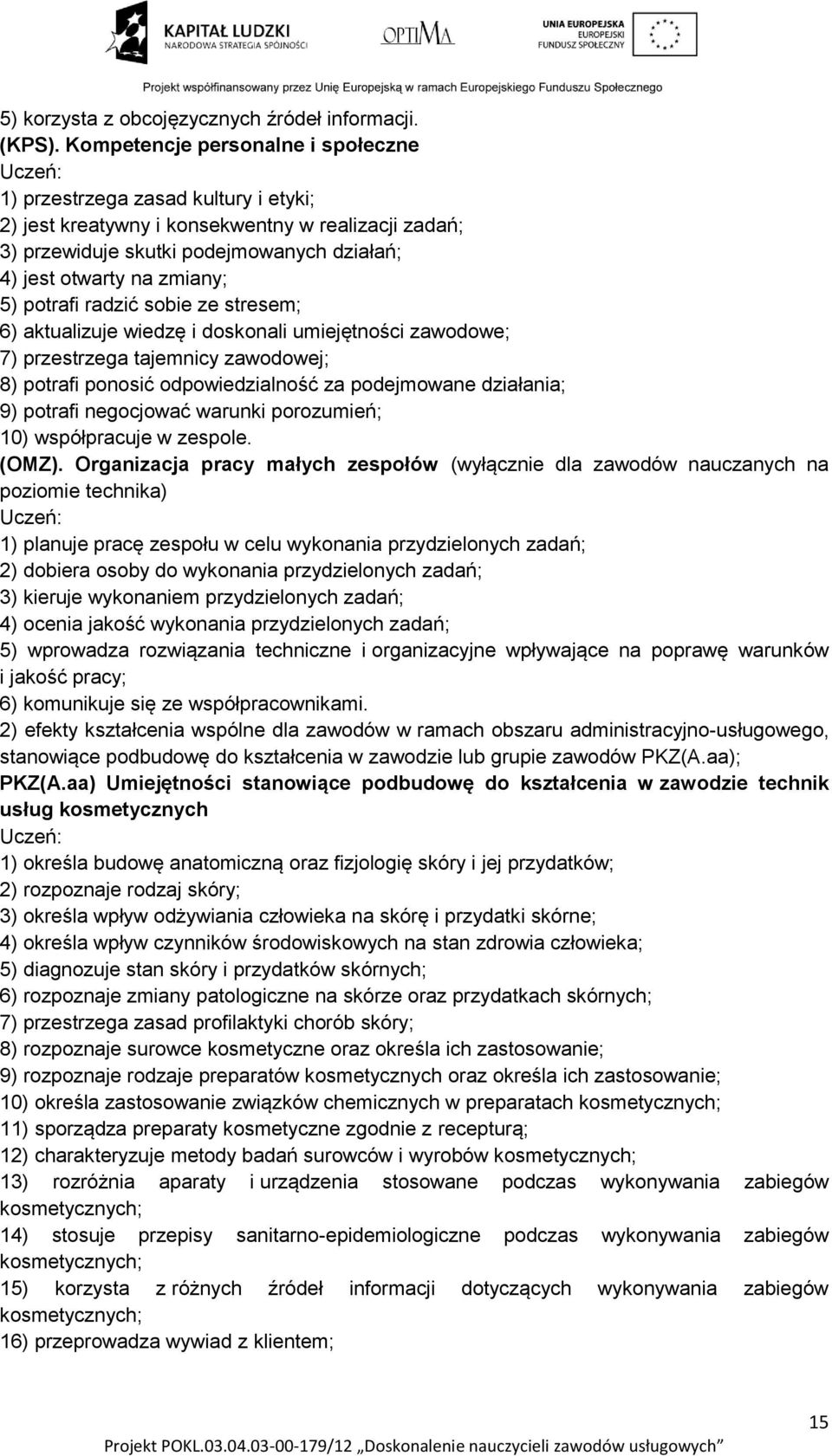 zmiany; 5) potrafi radzić sobie ze stresem; 6) aktualizuje wiedzę i doskonali umiejętności zawodowe; 7) przestrzega tajemnicy zawodowej; 8) potrafi ponosić odpowiedzialność za podejmowane działania;