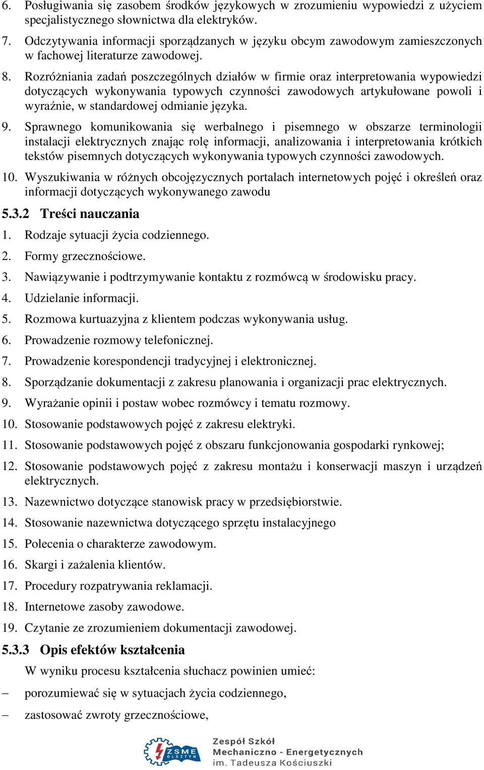 Rozróżniania zadań poszczególnych działów w firmie oraz interpretowania wypowiedzi dotyczących wykonywania typowych czynności zawodowych artykułowane powoli i wyraźnie, w standardowej odmianie języka.