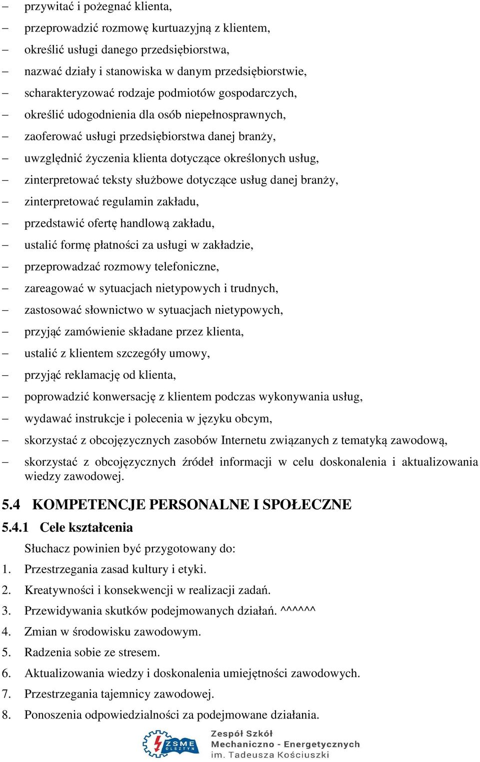 teksty służbowe dotyczące usług danej branży, zinterpretować regulamin zakładu, przedstawić ofertę handlową zakładu, ustalić formę płatności za usługi w zakładzie, przeprowadzać rozmowy telefoniczne,