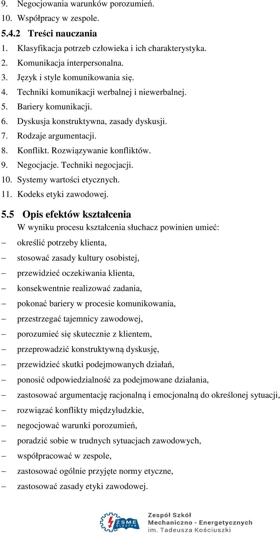 Rozwiązywanie konfliktów. 9. Negocjacje. Techniki negocjacji. 10. Systemy wartości etycznych. 11. Kodeks etyki zawodowej. 5.