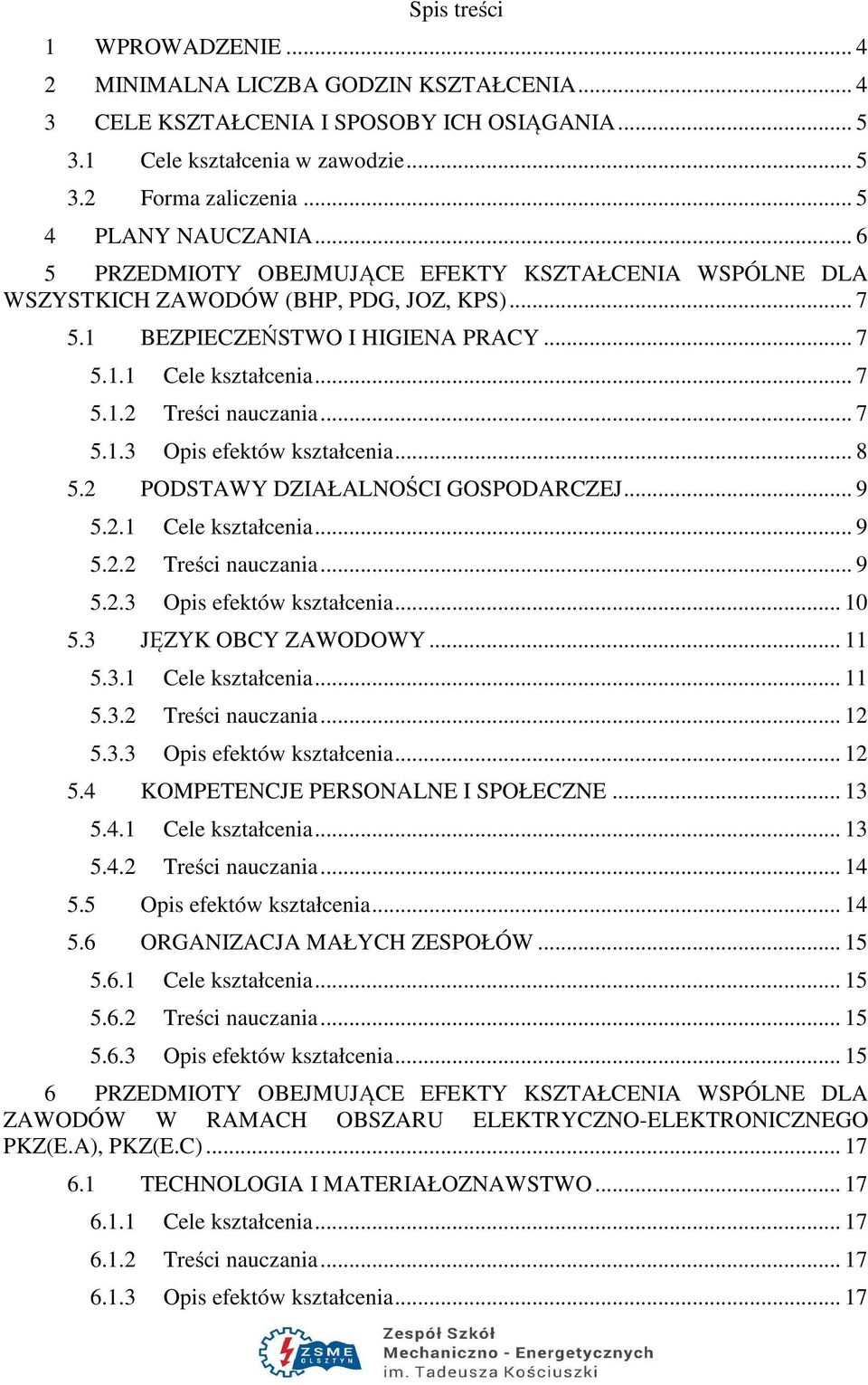 .. 7 5.1.3 Opis efektów kształcenia... 8 5.2 PODSTAWY DZIAŁALNOŚCI GOSPODARCZEJ... 9 5.2.1 Cele kształcenia... 9 5.2.2 Treści nauczania... 9 5.2.3 Opis efektów kształcenia... 10 5.